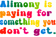 Alimony is paying for something you don't get.