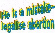 He is a mistake- legalise abortion